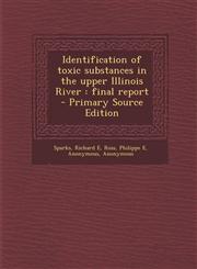 Identification of Toxic Substances in the Upper Illinois River Final Report - Primary Source Edition,1287793916,9781287793915