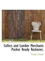 Cullers and Lumber Merchants Pocket Ready Reckoner,,1117750396,9781117750392
