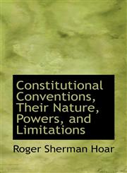 Constitutional Conventions, Their Nature, Powers, and Limitations,1103190717,9781103190713