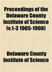 Proceedings of the Delaware County Institute of Science (v.1-3 1905-1908),115310315X,9781153103152