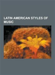 Latin American Styles of Music Argentine Styles of Music, Brazilian Styles of Music, Caribbean Music Genres, Colombian Styles of Music, Costa Rican S,123059857X,9781230598574