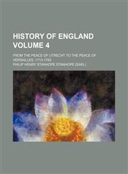 History of England Volume 4; from the peace of Utrecht to the peace of Versailles, 1713-1783,1150262559,9781150262555