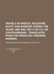 Travels in Greece, Palestine, Egypt, and Barbary During the Years 1806 and 1807 -C by F.A. de Chateaubriand,1230032193,9781230032191