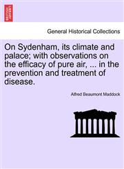 On Sydenham, its climate and palace; with observations on the efficacy of pure air, ... in the prevention and treatment of disease.,1241602786,9781241602789