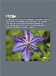 Frígia Ciutats de Frígia, Ciutats de Mísia, Déus frigis, Reis de Frígia, Sants de Frígia, Dascilios, Regió de Frígia, Cízic,1232750816,9781232750819