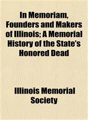 In Memoriam, Founders and Makers of Illinois; A Memorial History of the State's Honored Dead,1153492571,9781153492577