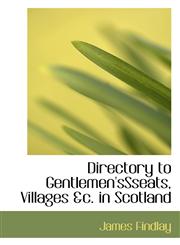 Directory to Gentlemen'sSseats, Villages &c. in Scotland,1117404285,9781117404288