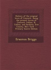 History of the Original Town of Concord Being the Present Towns of Concord, Collins, N. Collins, and Sardinia, Erie County, New York - Primary Source,1293791555,9781293791554
