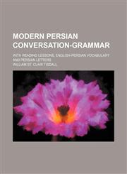 Modern Persian conversation-grammar; with reading lessons, English-Persian vocabulary and Persian letters,1231589450,9781231589458