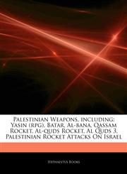 Articles On Palestinian Weapons, including Yasin (rpg), Batar, Al-bana, Qassam Rocket, Al-quds Rocket, Al Quds 3, Palestinian Rocket Attacks On Israel,1244473359,9781244473355