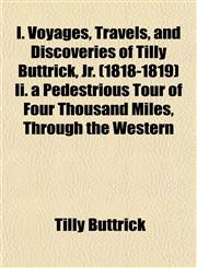 I. Voyages, Travels, and Discoveries of Tilly Buttrick, Jr. (1818-1819) Ii. a Pedestrious Tour of Four Thousand Miles, Through the Western,1152106740,9781152106741