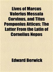 Lives of Marcus Valerius Messala Corvinus, and Titus Pomponius Atticus; The Latter From the Latin of Cornelius Nepos,1154772608,9781154772609