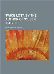 Twice lost, by the author of 'Queen Isabel'.,1150413999,9781150413995