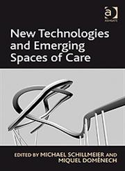 New Technologies and Emerging Spaces of Care,0754678644,9780754678649