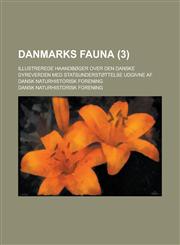 Danmarks Fauna; Illustrerede Haandboger Over Den Danske Dyreverden Med Statsunderstottelse Udgivne AF Dansk Naturhistorisk Forening (3 ),123461393X,9781234613938