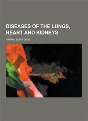 Diseases of the Lungs, Heart and Kidneys,123034277X,9781230342771