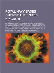 Royal Navy Bases Outside the United Kingdom Weihai, Sembawang, Royal Naval Dockyard, Bermuda, HMS Tamar, Port Hamilton, Mobile Naval Air Bases,1155969715,9781155969718
