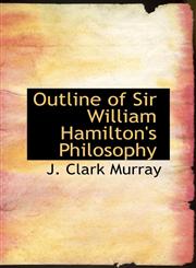 Outline of Sir William Hamilton's Philosophy,1110522681,9781110522682