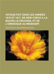 Voyage Fait Dans Les Annees 1816 Et 1817, de New-Yorck a la Nouvelle-Orleans, Et de L'Orenoque Au Mississipi,1236105370,9781236105370