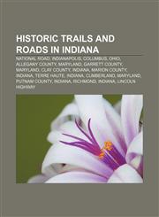 Historic trails and roads in Indiana National Road, Indianapolis, Columbus, Ohio, Allegany County, Maryland, Garrett County, Maryland,1156714745,9781156714744