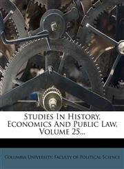 Studies In History, Economics And Public Law, Volume 25...,1276907826,9781276907828