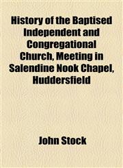 History of the Baptised Independent and Congregational Church, Meeting in Salendine Nook Chapel, Huddersfield,1154537412,9781154537413