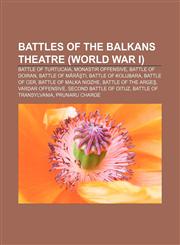 Battles of the Balkans Theatre (World War I) Battle of Turtucaia, Monastir Offensive, Battle of Doiran, Battle of Mărăşti, Battle of Kolubara,1155324722,9781155324722