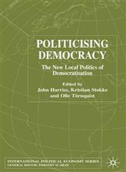 Politicising Democracy The New Local Politics of Democratisation,1403934819,9781403934819