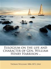 Eulogium on the life and character of Gen. William Henry Harrison ..,1175128880,9781175128881