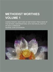 Methodist worthies Volume 1; characteristic sketches of Methodist preachers of the several denominations, with historical sketch of each connexion,1154170217,9781154170214