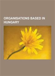 Organisations Based in Hungary Companies of Hungary, Hungarian Academy of Sciences, Organisations Based in Budapest, Political Parties in Hungary, Re,1230603735,9781230603735