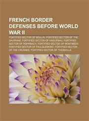 French border defenses before World War II Fortified Sector of Boulay, Fortified Sector of the Dauphiné, Fortified Sector of Haguenau,1233107275,9781233107278