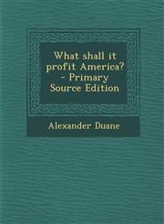 What shall it profit America?  - Primary Source Edition,129522819X,9781295228195