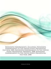 Articles On Newspaper Endorsements, including Newspaper Endorsements In The United States Presidential Election, 2004, Newspaper Endorsements In The United States Presidential Primaries, 2008,1243249374,9781243249371