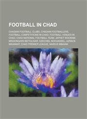 Football in Chad Chadian Football Clubs, Chadian Footballers, Football Competitions in Chad, Football Venues in Chad, Chad National Foo,1156125677,9781156125670
