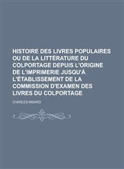 Histoire Des Livres Populaires Ou de La Litterature Du Colportage Depuis L'Origine de L'Imprimerie Jusqu'a L'Etablissement de La Commission D'Examen D,1235636186,9781235636189
