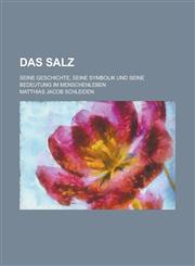 Das Salz; Seine Geschichte, Seine Symbolik Und Seine Bedeutung Im Menschenleben,1234919796,9781234919795