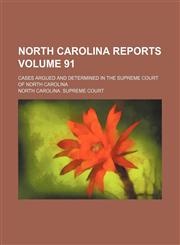 North Carolina reports Volume 91; cases argued and determined in the Supreme Court of North Carolina,1150688092,9781150688096