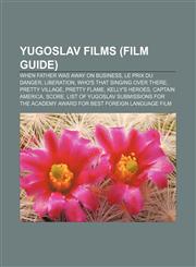 Yugoslav films (Film Guide) When Father Was Away on Business, Le Prix du Danger, Liberation, Who's That Singing Over There, Pretty Village,1233065971,9781233065974