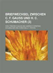 Briefwechsel Zwischen C. F. Gauss Und H. C. Schumacher (3 ),1154856690,9781154856699