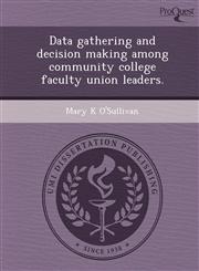 Data gathering and decision making among community college faculty union leaders.,1249066328,9781249066323