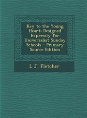 Key to the Young Heart Designed Expressly for Universalist Sunday Schools - Primary Source Edition,1293692883,9781293692882