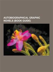 Autobiographical Graphic Novels (Book Guide) A Contract with God, Blankets (Comics), Burma Chronicles, Carnet de Voyage, Cheeming Boey, Cuba: My Revo,1230500618,9781230500614