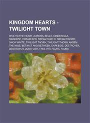 Kingdom Hearts - Twilight Town Dive to the Heart, Aurora, Belle, Cinderella, Darkside, Dream Rod, Dream Shield, Dream Sword, Snow White, Twilight Thorn, Twilight Thorn, Ansem the Wise, Betwixt and Between, Darkside, Destroyer, Destroyer,1234778149,9781234778149