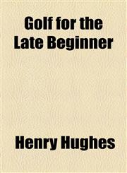 Golf for the Late Beginner,1154526011,9781154526011