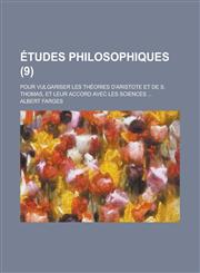 Etudes Philosophiques; Pour Vulgariser Les Theories D'Aristote Et de S. Thomas, Et Leur Accord Avec Les Sciences ... (9 ),1236183606,9781236183606