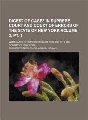 Digest of cases in Supreme Court and Court of Errors of the state of New York; with cases of Superior Court for the city and county of New York Volume 2, pt. 1,1230181334,9781230181332