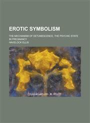 Erotic Symbolism; The Mechanism of Detumescence, the Psychic State in Pregnancy,1154997790,9781154997798