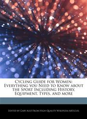 Cycling Guide for Women Everything you Need to Know about the Sport Including History, Equipment, Types, and more,1276186975,9781276186971