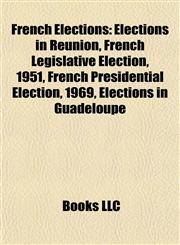 French Election Introduction Elections in Réunion, French Legislative Election, 1951, French Presidential Election, 1969,1155940113,9781155940113